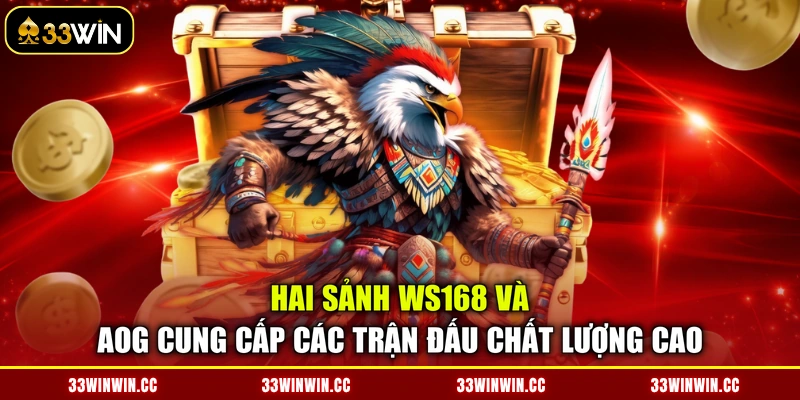 Hai sảnh WS168 và AOG cung cấp các trận đấu chất lượng cao