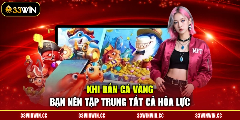 Khi Bắn Cá Vàng bạn nên tập trung tất cả hỏa lực