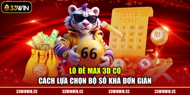 Lô đề Max 3D có cách lựa chọn bộ số khá đơn giản