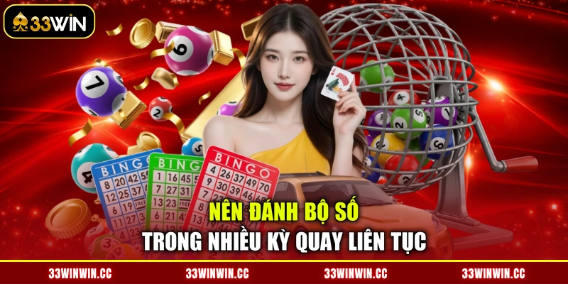 Nên đánh bộ số trong nhiều kỳ quay liên tục