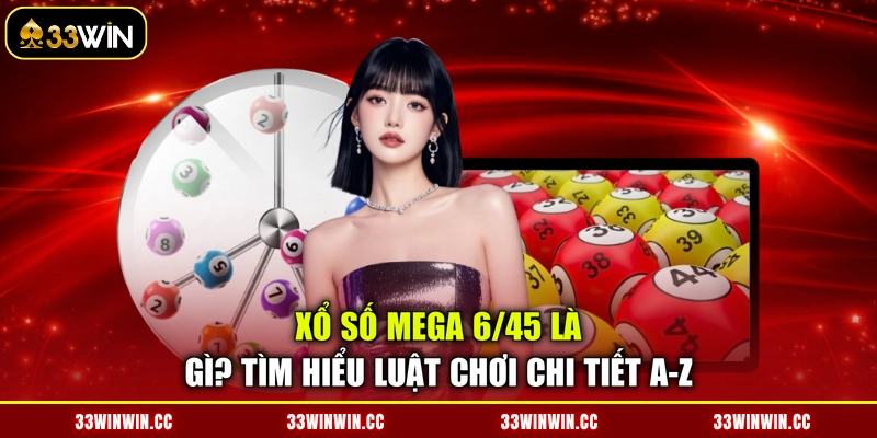 Xổ Số Mega 6/45 Là Gì? Tìm Hiểu Luật Chơi Chi Tiết A-Z